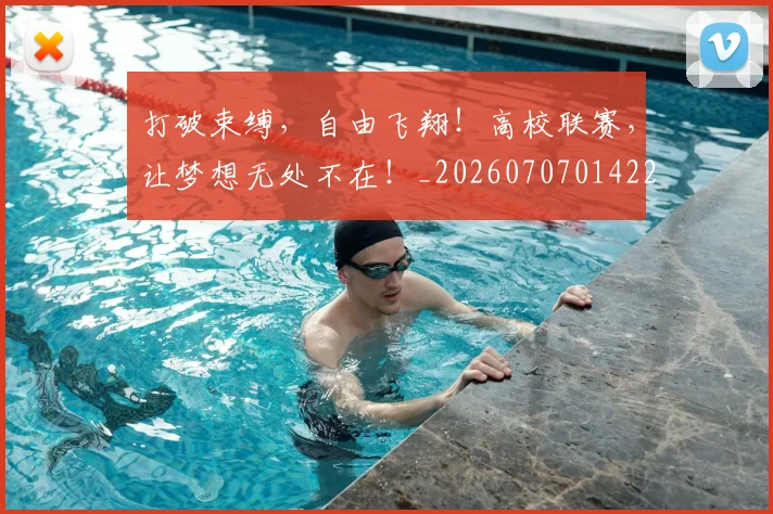 打破束缚,自由飞翔!高校联赛,让梦想无处不在!_20260707014223
