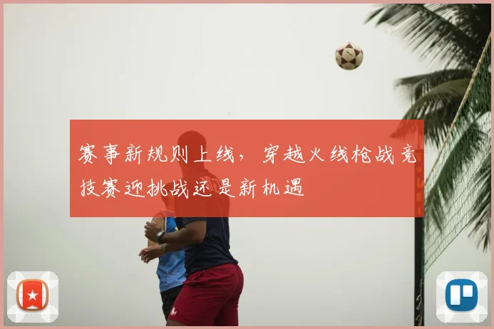 赛事新规则上线,穿越火线枪战竞技赛迎挑战还是新机遇