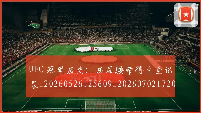 UFC 冠军历史:历届腰带得主全记录_20260526125609_20260702172033_20260714215316