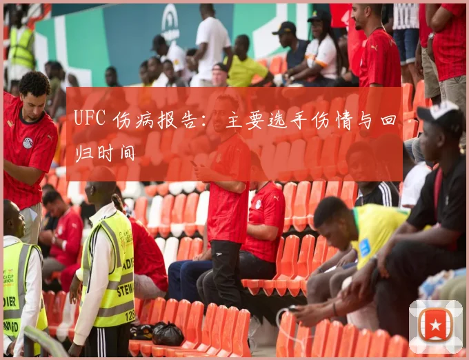 UFC 伤病报告:主要选手伤情与回归时间