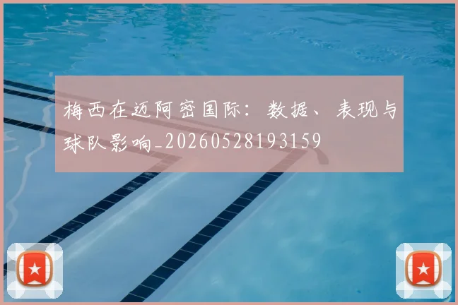 梅西在迈阿密国际：数据、表现与球队影响_20260528193159