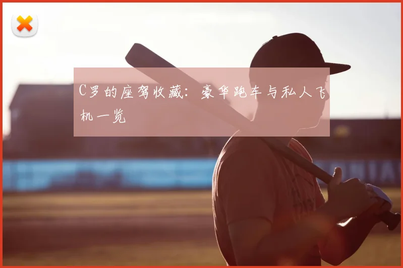 C罗的座驾收藏：豪华跑车与私人飞机一览